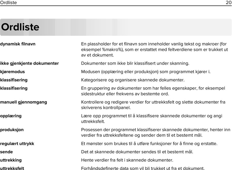 klassifisering Kategorisere og organisere skannede dokumenter. klassifisering En gruppering av dokumenter som har felles egenskaper, for eksempel sidestruktur eller frekvens av bestemte ord.