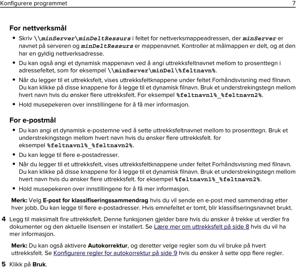 Du kan også angi et dynamisk mappenavn ved å angi uttrekksfeltnavnet mellom to prosenttegn i adressefeltet, som for eksempel \\minserver\mindel\%feltnavn%.