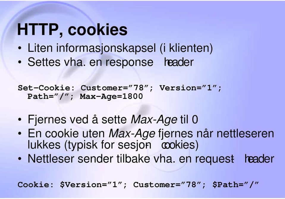 Fjernes ved å sette Max-Age til 0 En cookie uten Max-Age fjernes når nettleseren lukkes