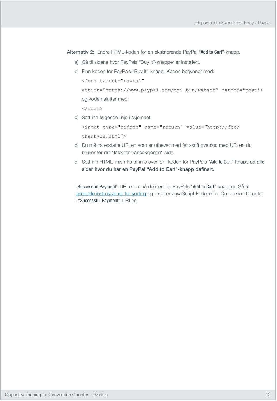 action= https://www.paypal.com/cgi bin/webscr method="post"> og koden slutter med: </form> c) Sett inn følgende linje i skjemaet: <input type="hidden" name="return" value= http://foo/ thankyou.