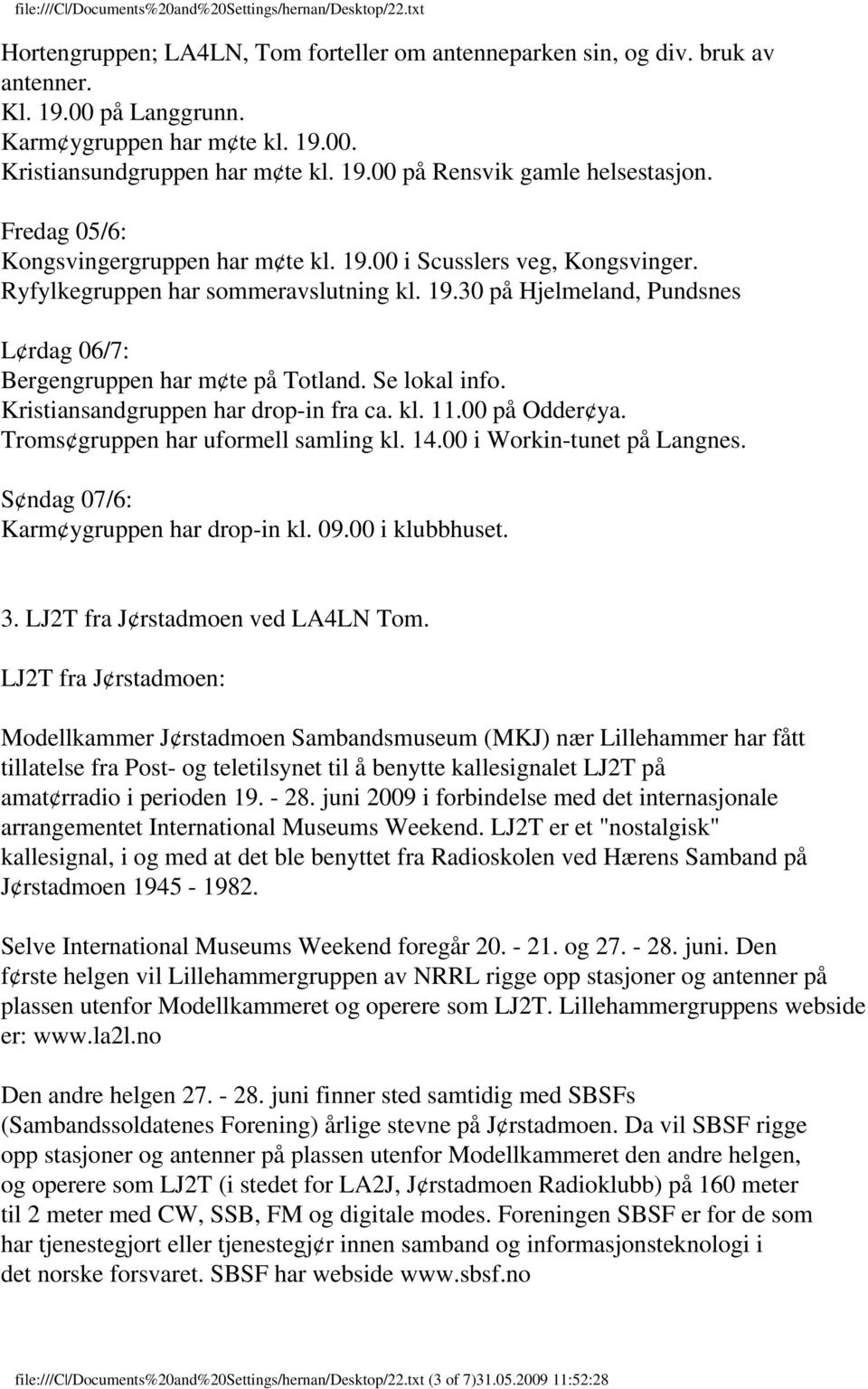 Se lokal info. Kristiansandgruppen har drop-in fra ca. kl. 11.00 på Odder ya. Troms gruppen har uformell samling kl. 14.00 i Workin-tunet på Langnes. S ndag 07/6: Karm ygruppen har drop-in kl. 09.