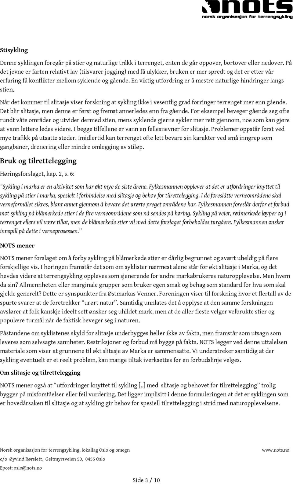 En viktig utfordring er å mestre naturlige hindringer langs stien. Når det kommer til slitasje viser forskning at sykling ikke i vesentlig grad forringer terrenget mer enn gående.