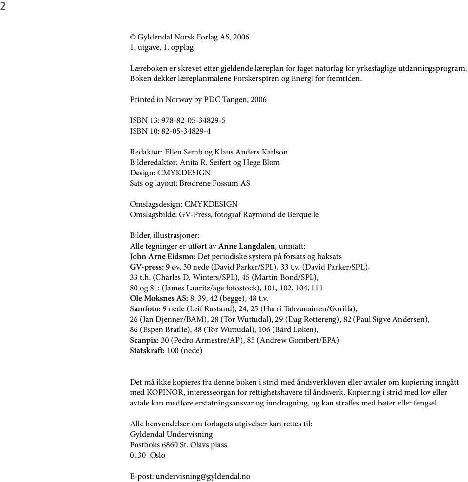 Printed in Norway by PDC Tangen, 2006 ISBN 13: 978-82-05-34829-5 ISBN 10: 82-05-34829-4 Redaktør: Ellen Semb og Klaus Anders Karlson Bilderedaktør: Anita R.