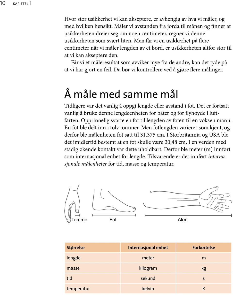 Men får vi en usikkerhet på flere centimeter når vi måler lengden av et bord, er usikkerheten altfor stor til at vi kan akseptere den.