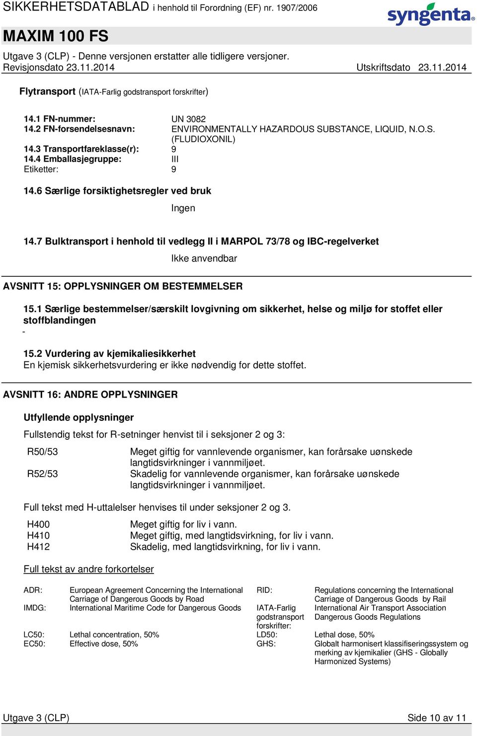 7 Bulktransport i henhold til vedlegg II i MARPOL 73/78 og IBC-regelverket Ikke anvendbar AVSNITT 15: OPPLYSNINGER OM BESTEMMELSER 15.