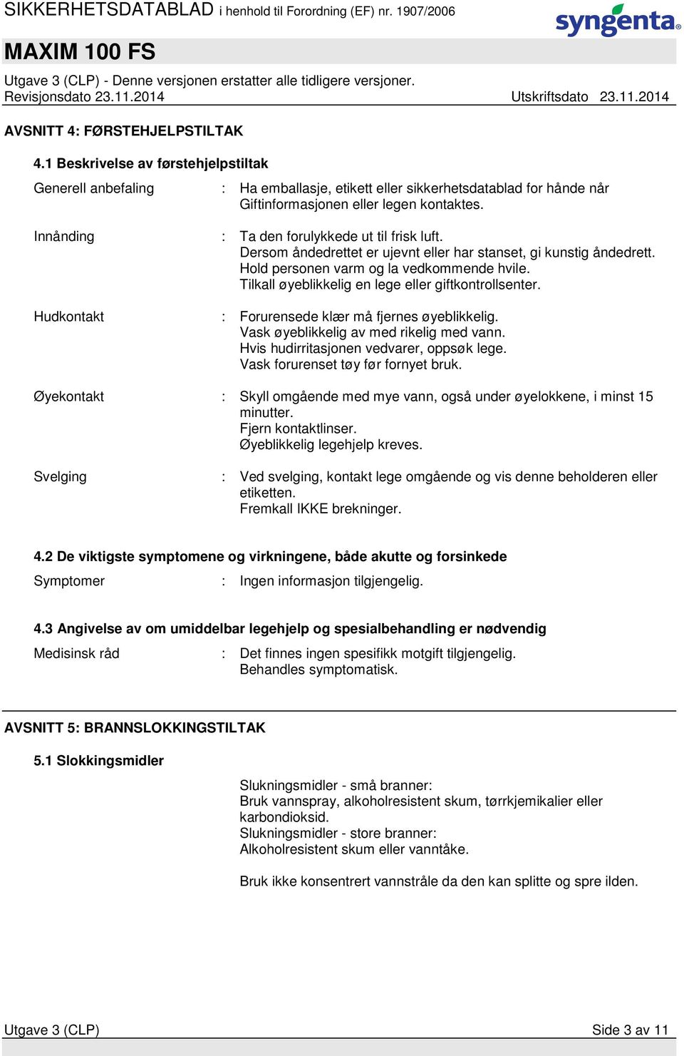 Tilkall øyeblikkelig en lege eller giftkontrollsenter. Hudkontakt : Forurensede klær må fjernes øyeblikkelig. Vask øyeblikkelig av med rikelig med vann. Hvis hudirritasjonen vedvarer, oppsøk lege.