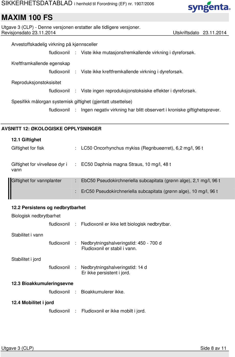 Spesifikk målorgan systemisk giftighet (gjentatt utsettelse) fludioxonil : Ingen negativ virkning har blitt observert i kroniske giftighetsprøver. AVSNITT 12: ØKOLOGISKE OPPLYSNINGER 12.