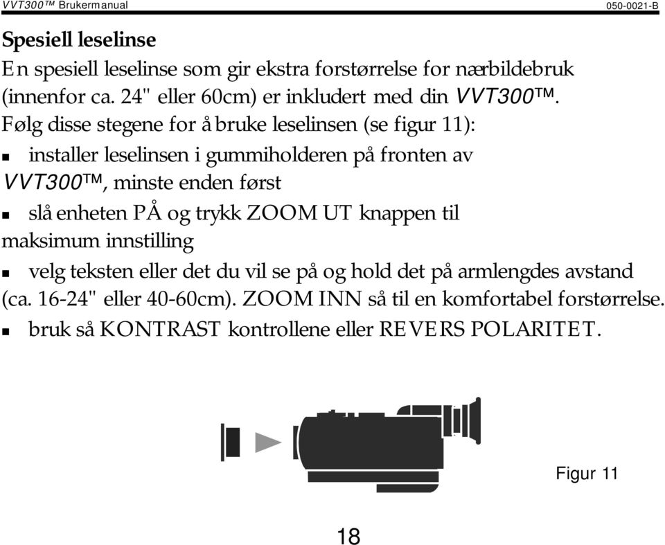 installer leselinsen i gummiholderen på fronten av VVT300, minste enden først! slå enheten PÅ og trykk ZOOM UT knappen til maksimum innstilling!