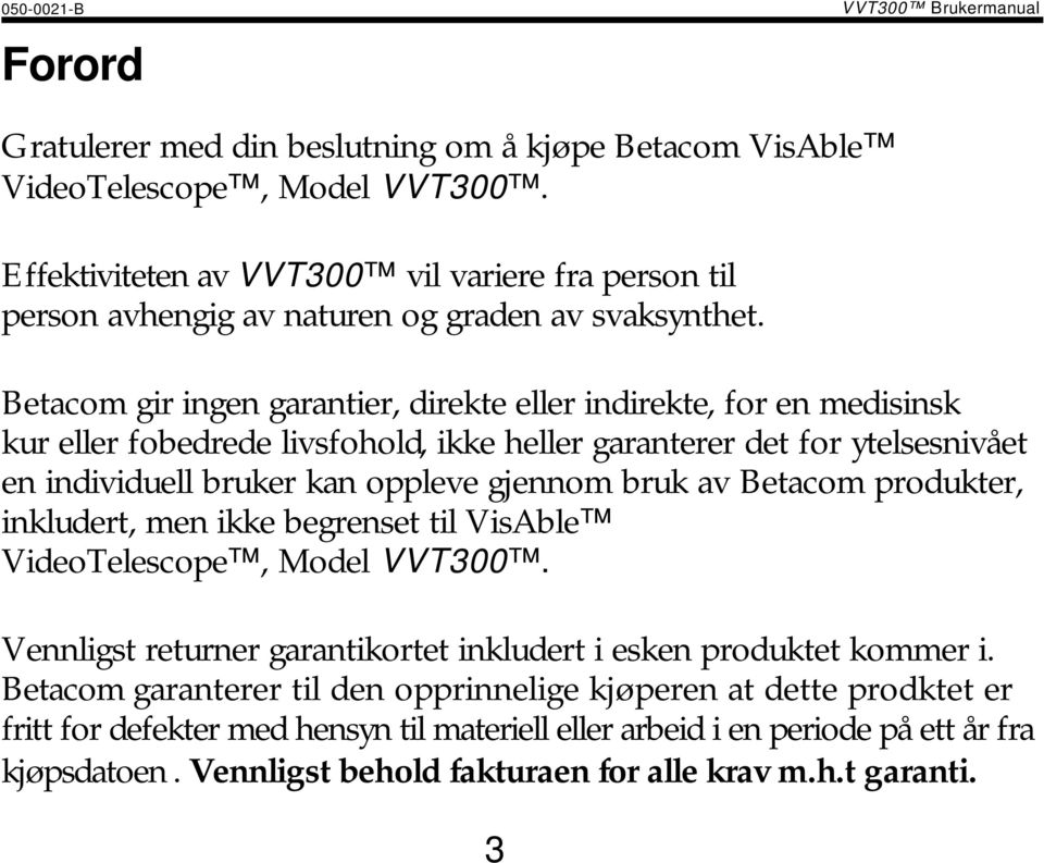 Betacom gir ingen garantier, direkte eller indirekte, for en medisinsk kur eller fobedrede livsfohold, ikke heller garanterer det for ytelsesnivået en individuell bruker kan oppleve gjennom bruk av