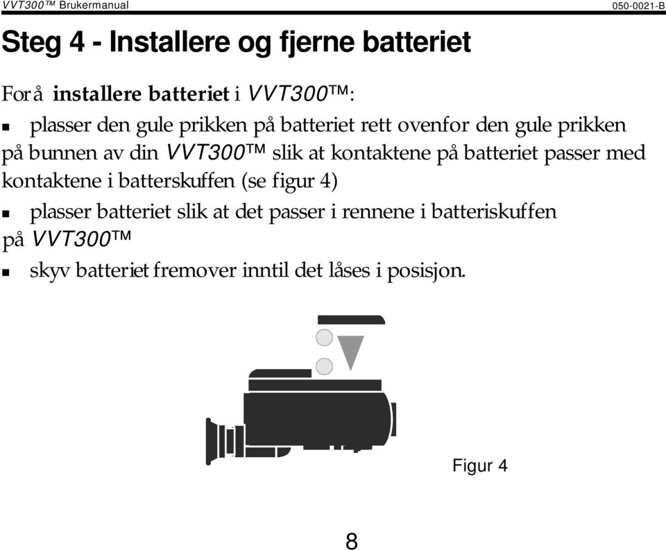 plasser den gule prikken på batteriet rett ovenfor den gule prikken på bunnen av din VVT300 slik at