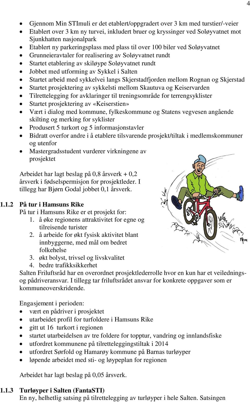 Salten Startet arbeid med sykkelvei langs Skjerstadfjorden mellom Rognan og Skjerstad Startet prosjektering av sykkelsti mellom Skautuva og Keiservarden Tilrettelegging for avklaringer til