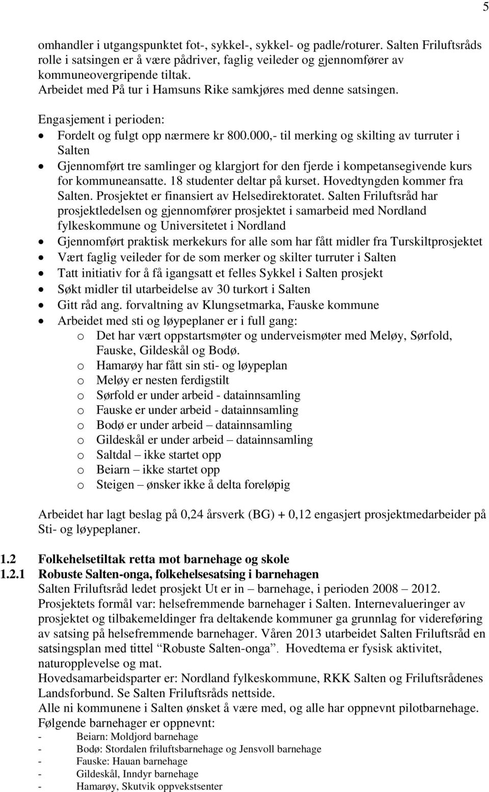 000,- til merking og skilting av turruter i Salten Gjennomført tre samlinger og klargjort for den fjerde i kompetansegivende kurs for kommuneansatte. 18 studenter deltar på kurset.