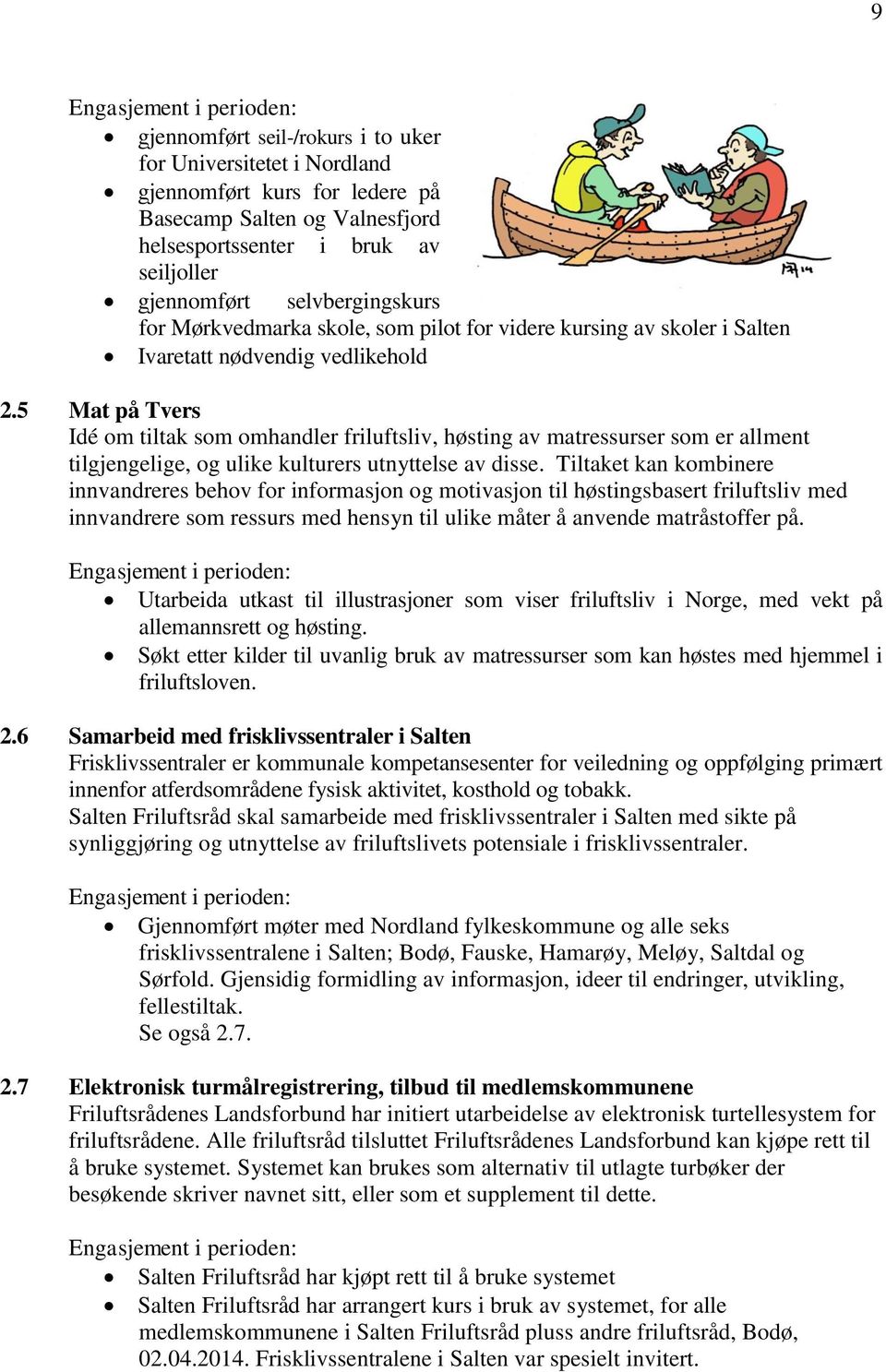 5 Mat på Tvers Idé om tiltak som omhandler friluftsliv, høsting av matressurser som er allment tilgjengelige, og ulike kulturers utnyttelse av disse.