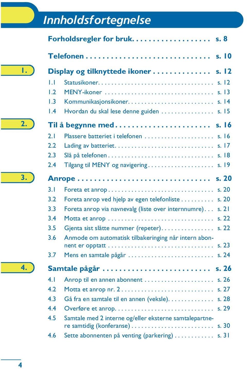 1 Plassere batteriet i telefonen..................... s. 16 2.2 Lading av batteriet.............................. s. 17 2.3 Slå på telefonen................................ s. 18 2.