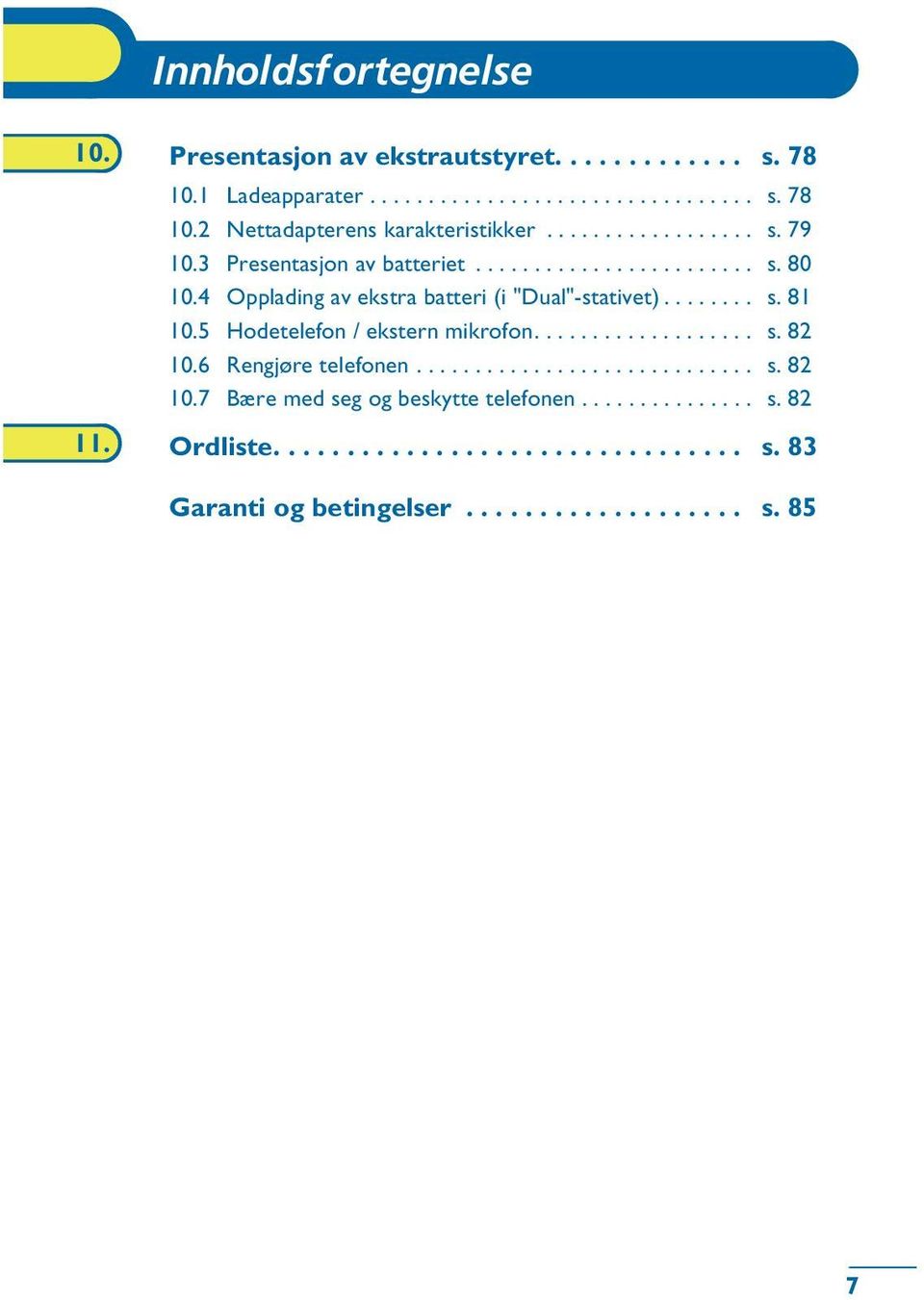 5 Hodetelefon / ekstern mikrofon................... s. 82 10.6 Rengjøre telefonen............................. s. 82 10.7 Bære med seg og beskytte telefonen.