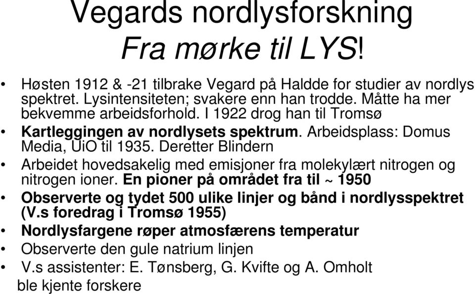 Deretter Blindern Arbeidet hovedsakelig med emisjoner fra molekylært nitrogen og nitrogen ioner.