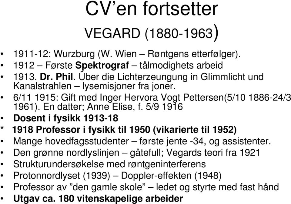 5/9 1916 Dosent i fysikk 1913-18 * 1918 Professor i fysikk til 1950 (vikarierte til 1952) Mange hovedfagsstudenter første jente -34, og assistenter.