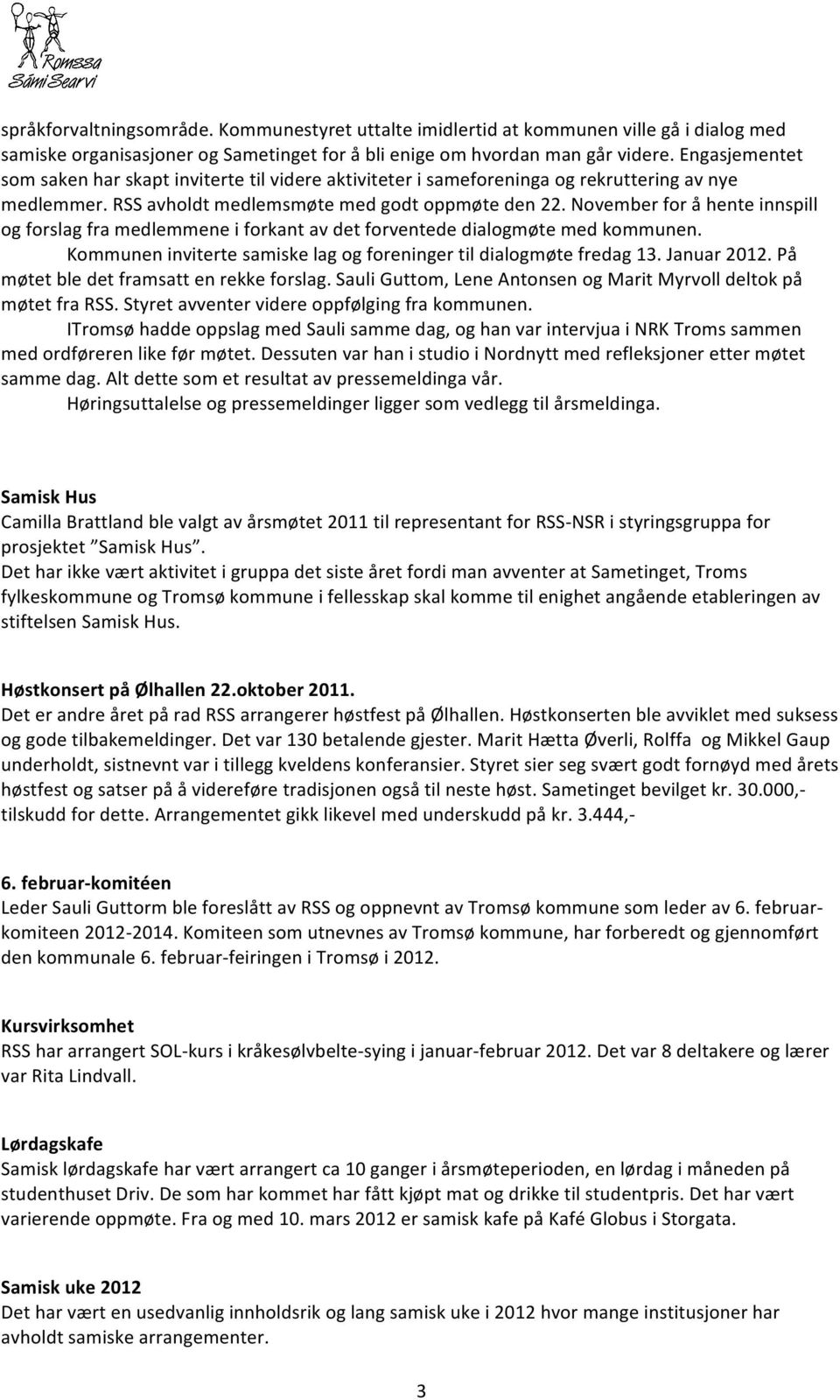 November for å hente innspill og forslag fra medlemmene i forkant av det forventede dialogmøte med kommunen. Kommunen inviterte samiske lag og foreninger til dialogmøte fredag 13. Januar 2012.