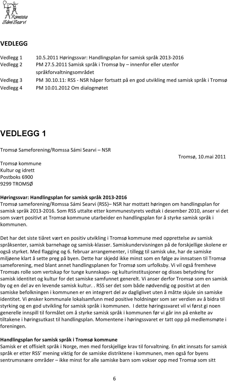 2012 Om dialogmøtet VEDLEGG 1 Tromsø Sameforening/Romssa Sámi Searvi NSR Tromsø kommune Kultur og idrett Postboks 6900 9299 TROMSØ Tromsø, 10.