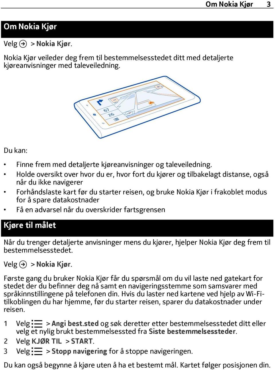 Holde oversikt over hvor du er, hvor fort du kjører og tilbakelagt distanse, også når du ikke navigerer Forhåndslaste kart før du starter reisen, og bruke Nokia Kjør i frakoblet modus for å spare