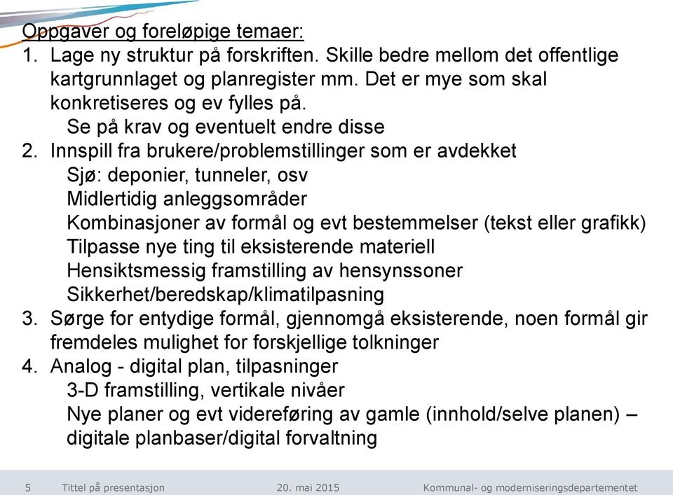 Innspill fra brukere/problemstillinger som er avdekket Sjø: deponier, tunneler, osv Midlertidig anleggsområder Kombinasjoner av formål og evt bestemmelser (tekst eller grafikk) Tilpasse nye ting til