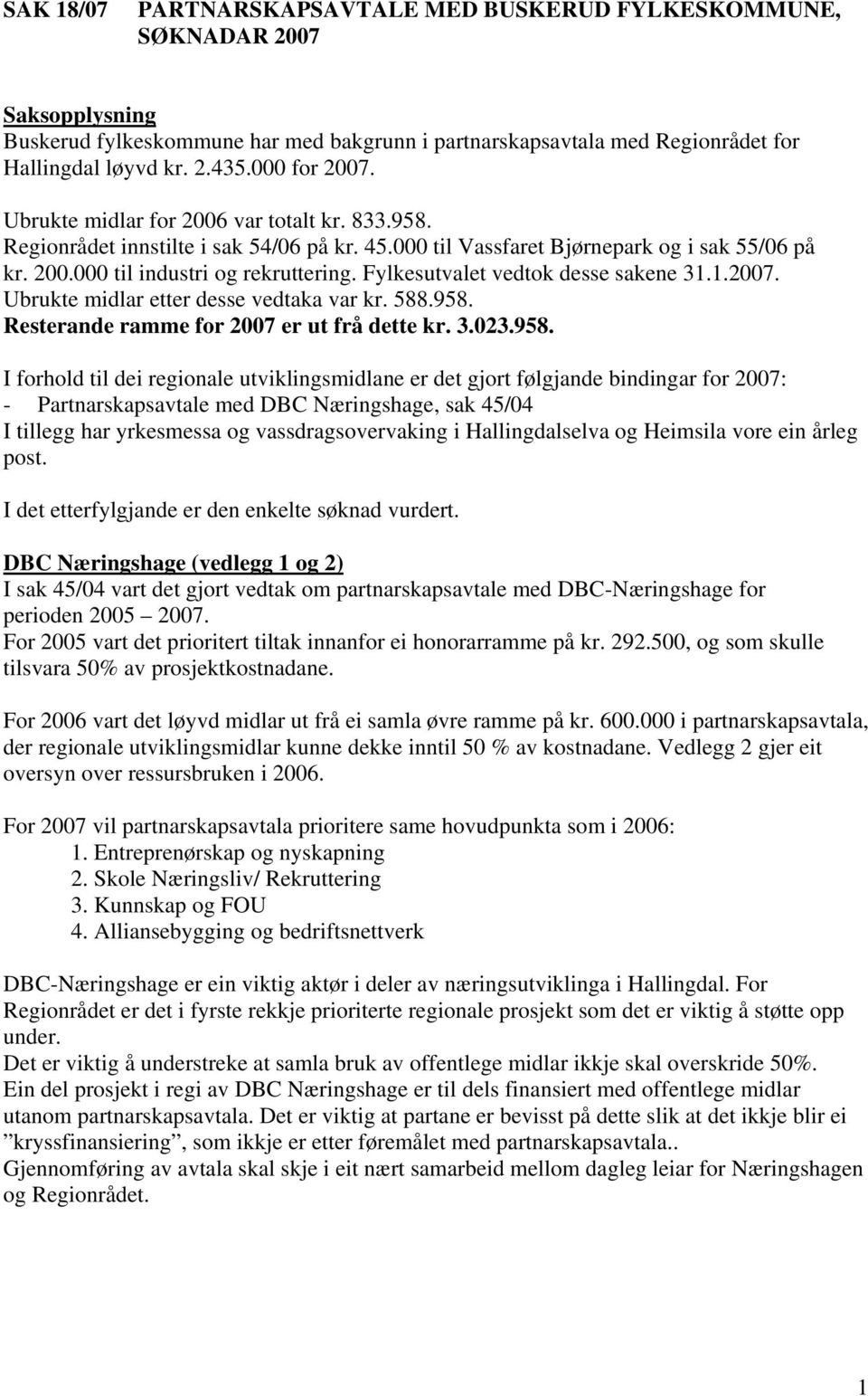 Fylkesutvalet vedtok desse sakene 31.1.2007. Ubrukte midlar etter desse vedtaka var kr. 588.958.