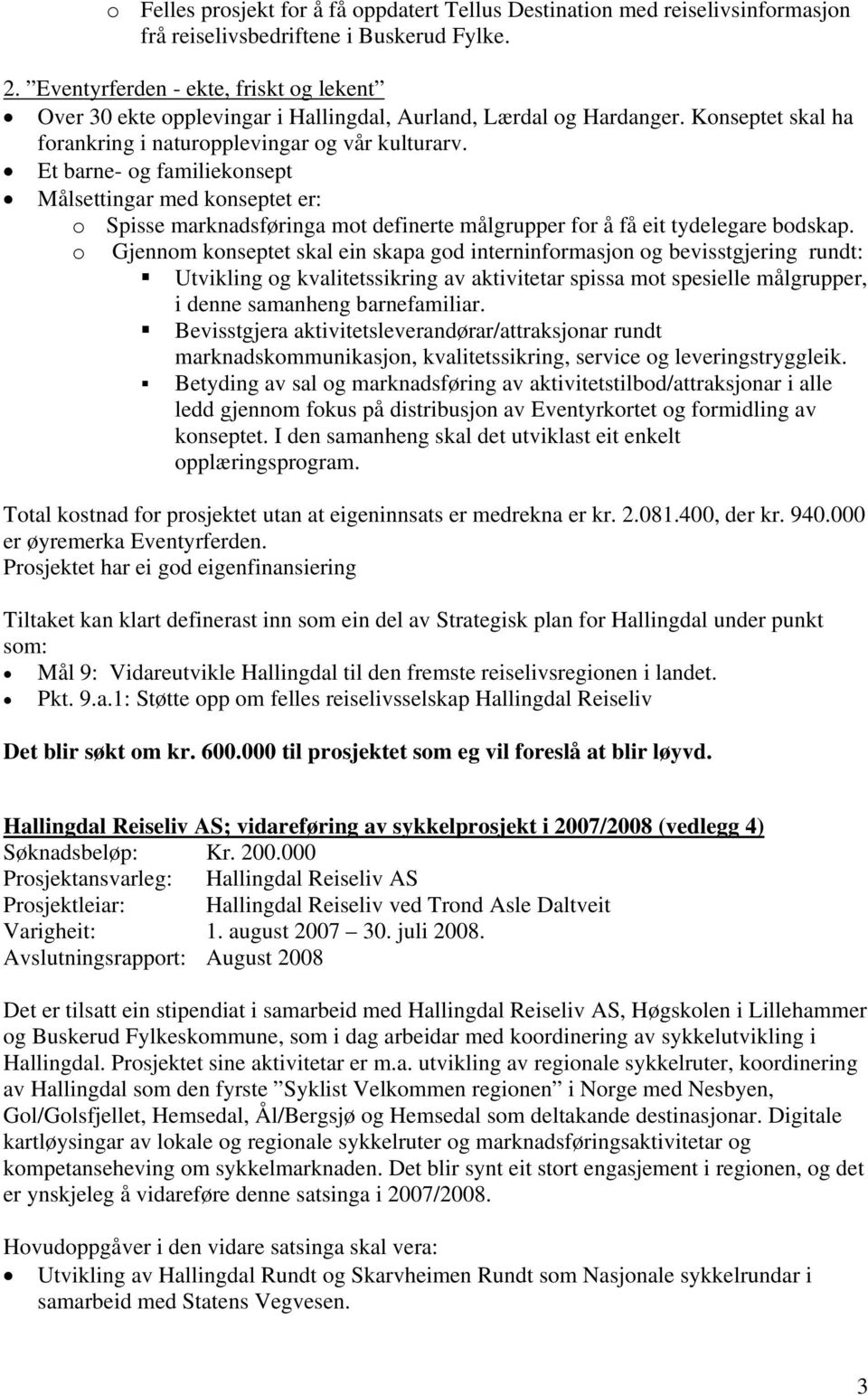 Et barne- og familiekonsept Målsettingar med konseptet er: o Spisse marknadsføringa mot definerte målgrupper for å få eit tydelegare bodskap.