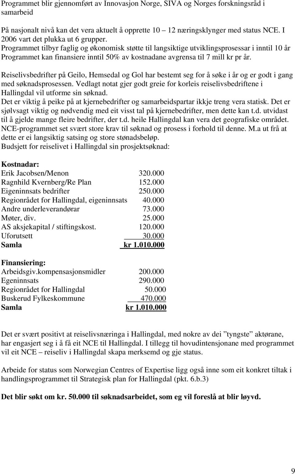 Programmet tilbyr faglig og økonomisk støtte til langsiktige utviklingsprosessar i inntil 10 år Programmet kan finansiere inntil 50% av kostnadane avgrensa til 7 mill kr pr år.