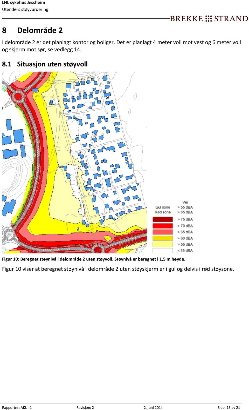 1 Situasjon uten støyvoll Figur 10: Beregnet støynivå i delområde 2 uten støyvoll.