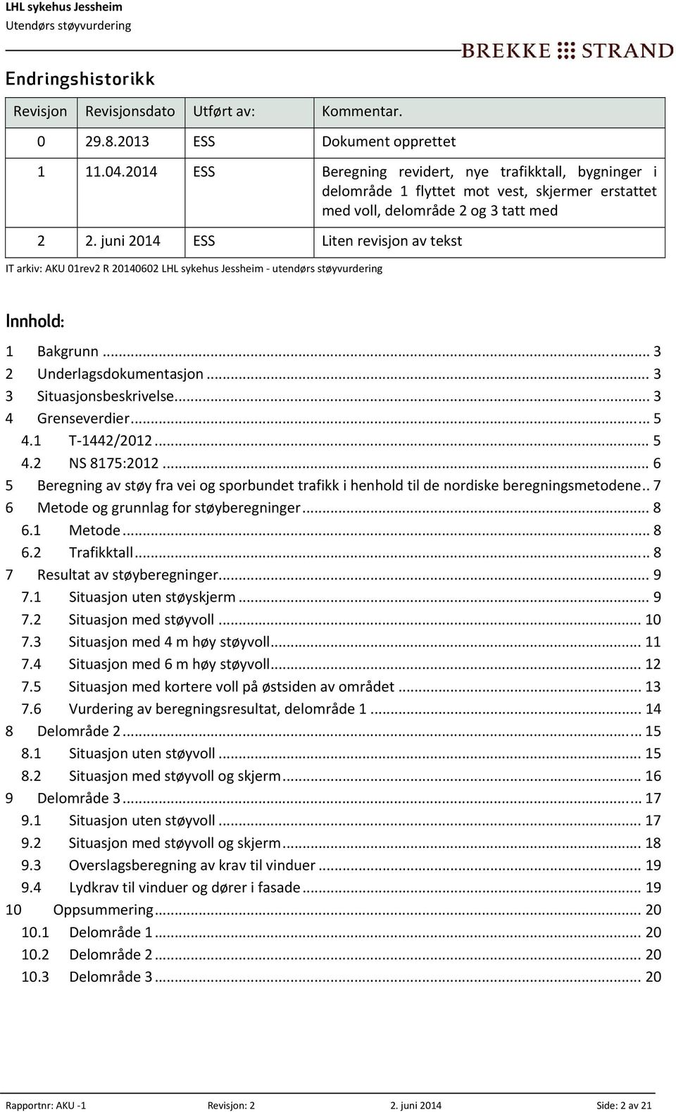 juni 2014 ESS Liten revisjon av tekst IT arkiv: AKU 01rev2 R 20140602 LHL sykehus Jessheim utendørs støyvurdering Innhold: 1 Bakgrunn... 3 2 Underlagsdokumentasjon... 3 3 Situasjonsbeskrivelse.