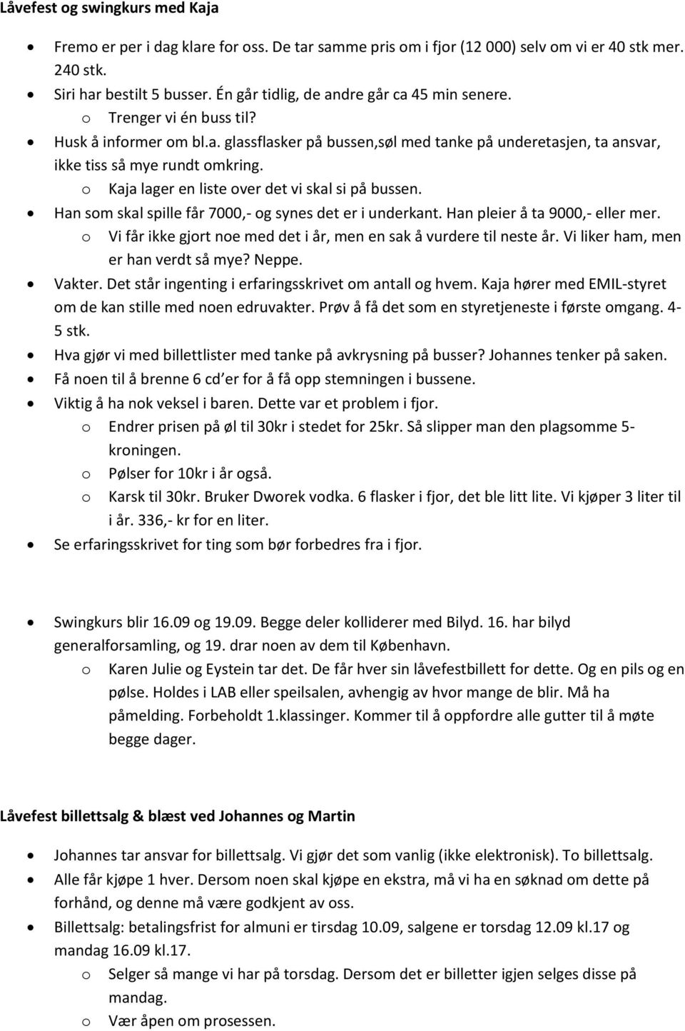 Kaja lager en liste ver det vi skal si på bussen. Han sm skal spille får 7000,- g synes det er i underkant. Han pleier å ta 9000,- eller mer.