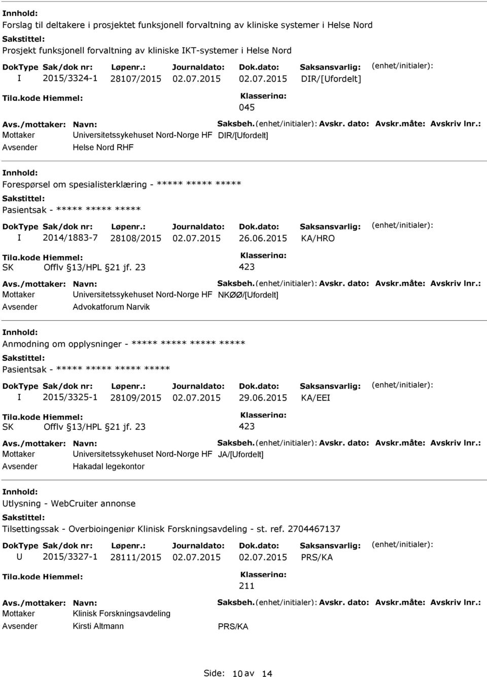 : Mottaker niversitetssykehuset Nord-Norge HF DR/[fordelt] Helse Nord RHF Forespørsel om spesialisterklæring - ***** ***** ***** 2014/1883-7 28108/2015 26.06.2015 Avs./mottaker: Navn: Saksbeh. Avskr.