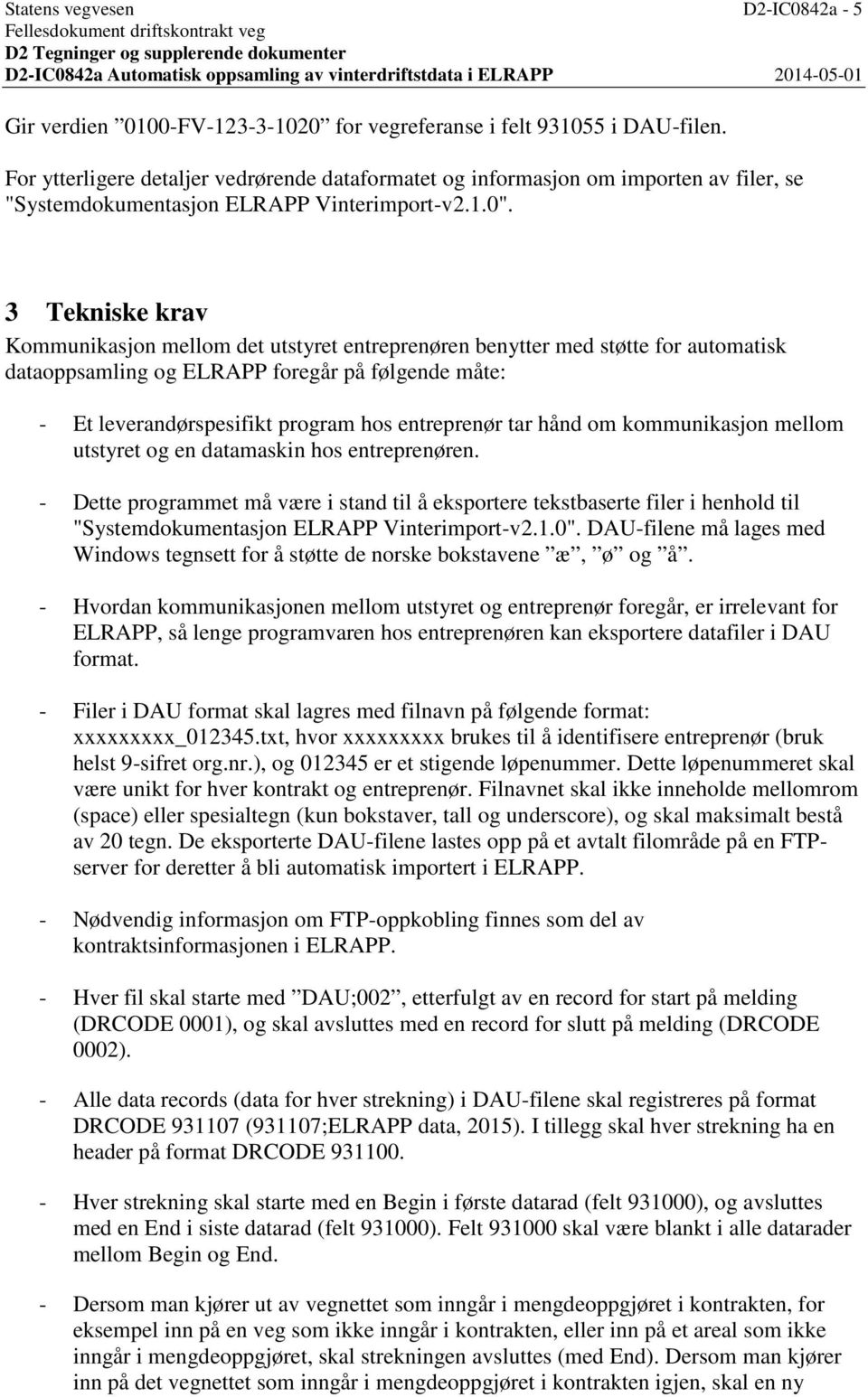 3 Tekniske krav Kommunikasjon mellom det utstyret entreprenøren benytter med støtte for automatisk dataoppsamling og ELRAPP foregår på følgende måte: - Et leverandørspesifikt program hos entreprenør