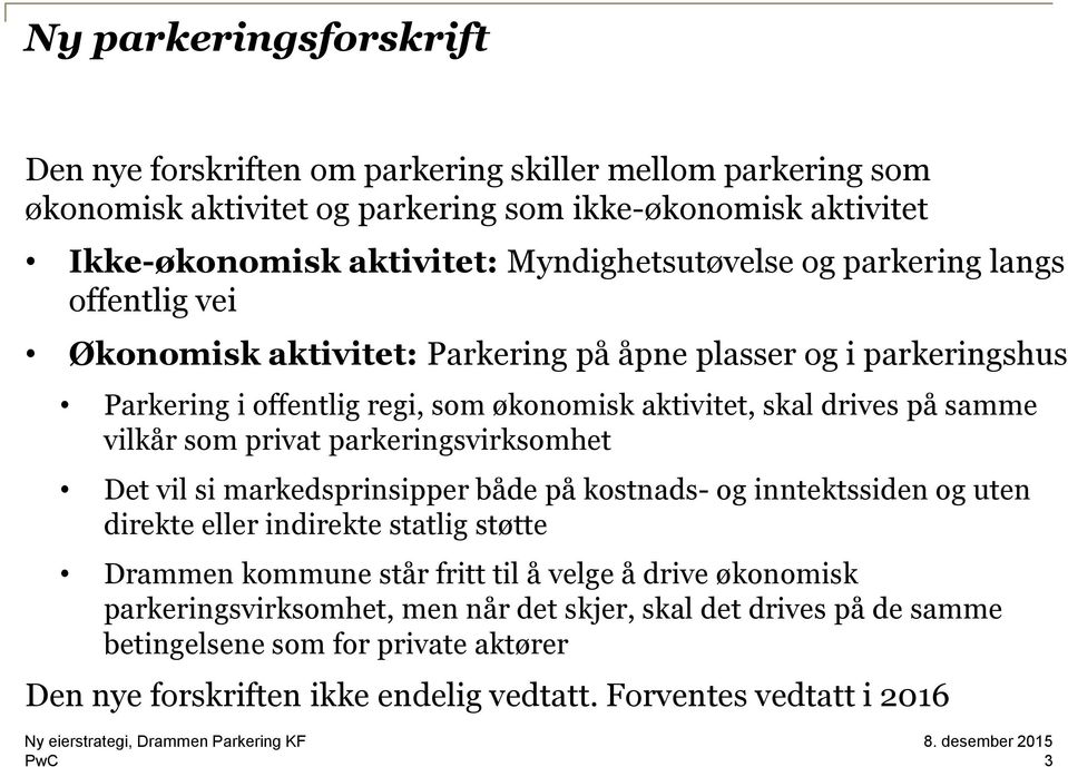 samme vilkår som privat parkeringsvirksomhet Det vil si markedsprinsipper både på kostnads- og inntektssiden og uten direkte eller indirekte statlig støtte Drammen kommune står fritt til