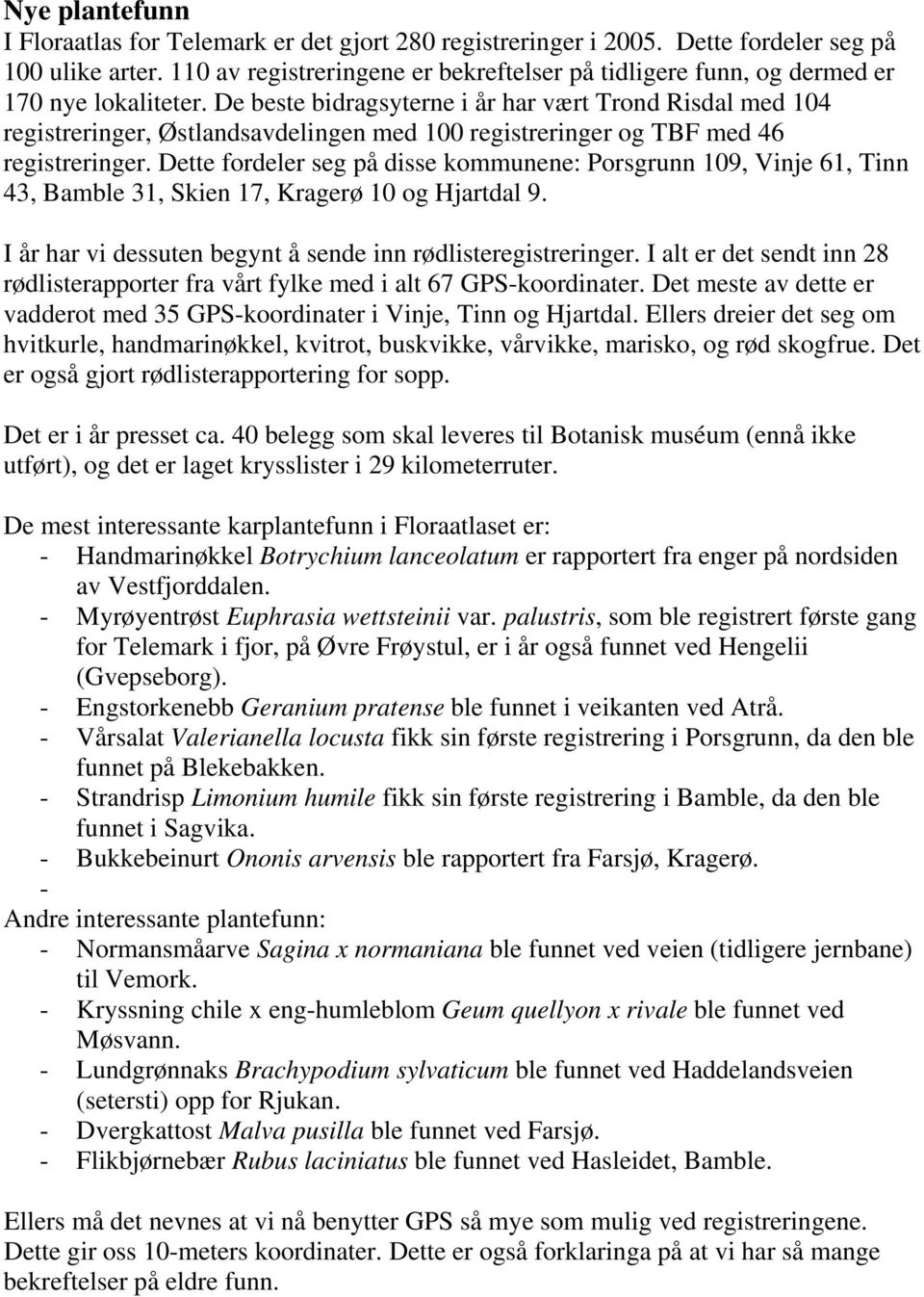 De beste bidragsyterne i år har vært Trond Risdal med 104 registreringer, Østlandsavdelingen med 100 registreringer og TBF med 46 registreringer.