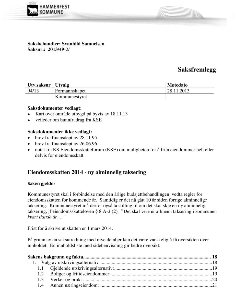 06.96 notat fra KS Eiendomsskatteforum (KSE) om muligheten for å frita eiendommer helt eller delvis for eiendomsskatt Eiendomsskatten 2014 - ny alminnelig taksering Saken gjelder Kommunestyret skal i