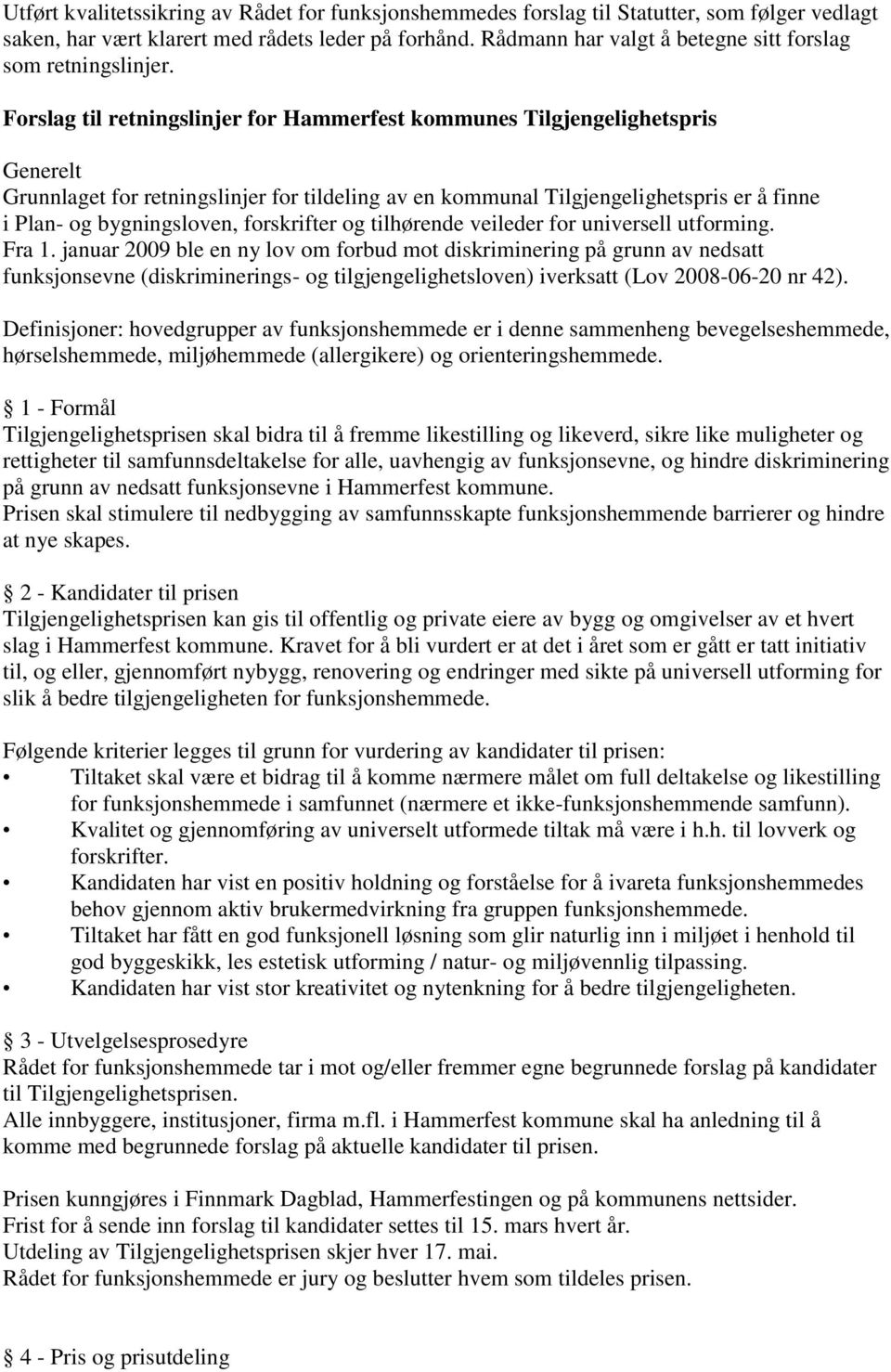 Forslag til retningslinjer for Hammerfest kommunes Tilgjengelighetspris Generelt Grunnlaget for retningslinjer for tildeling av en kommunal Tilgjengelighetspris er å finne i Plan- og bygningsloven,