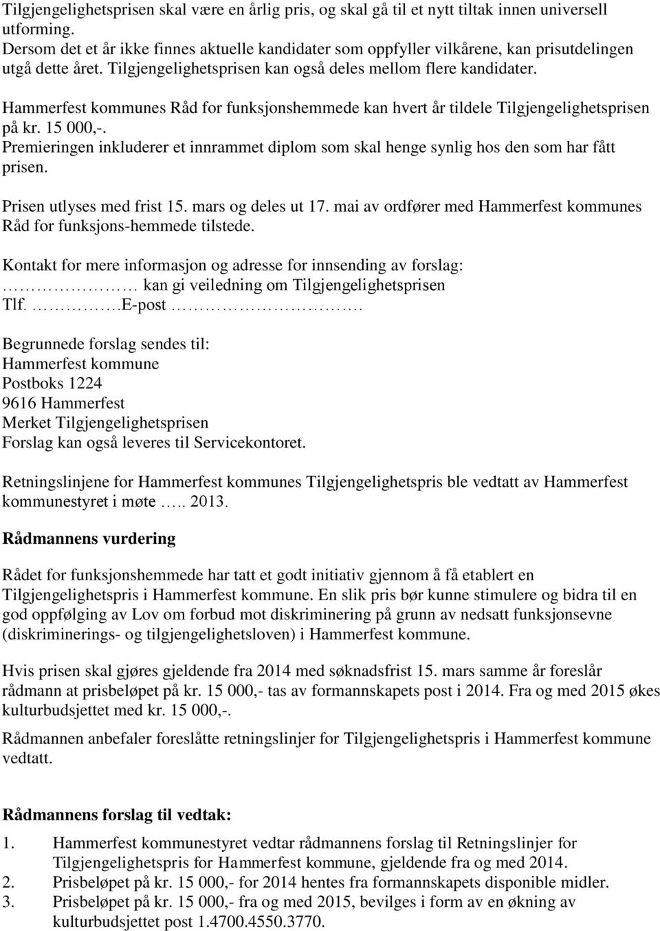 Hammerfest kommunes Råd for funksjonshemmede kan hvert år tildele Tilgjengelighetsprisen på kr. 15 000,-. Premieringen inkluderer et innrammet diplom som skal henge synlig hos den som har fått prisen.