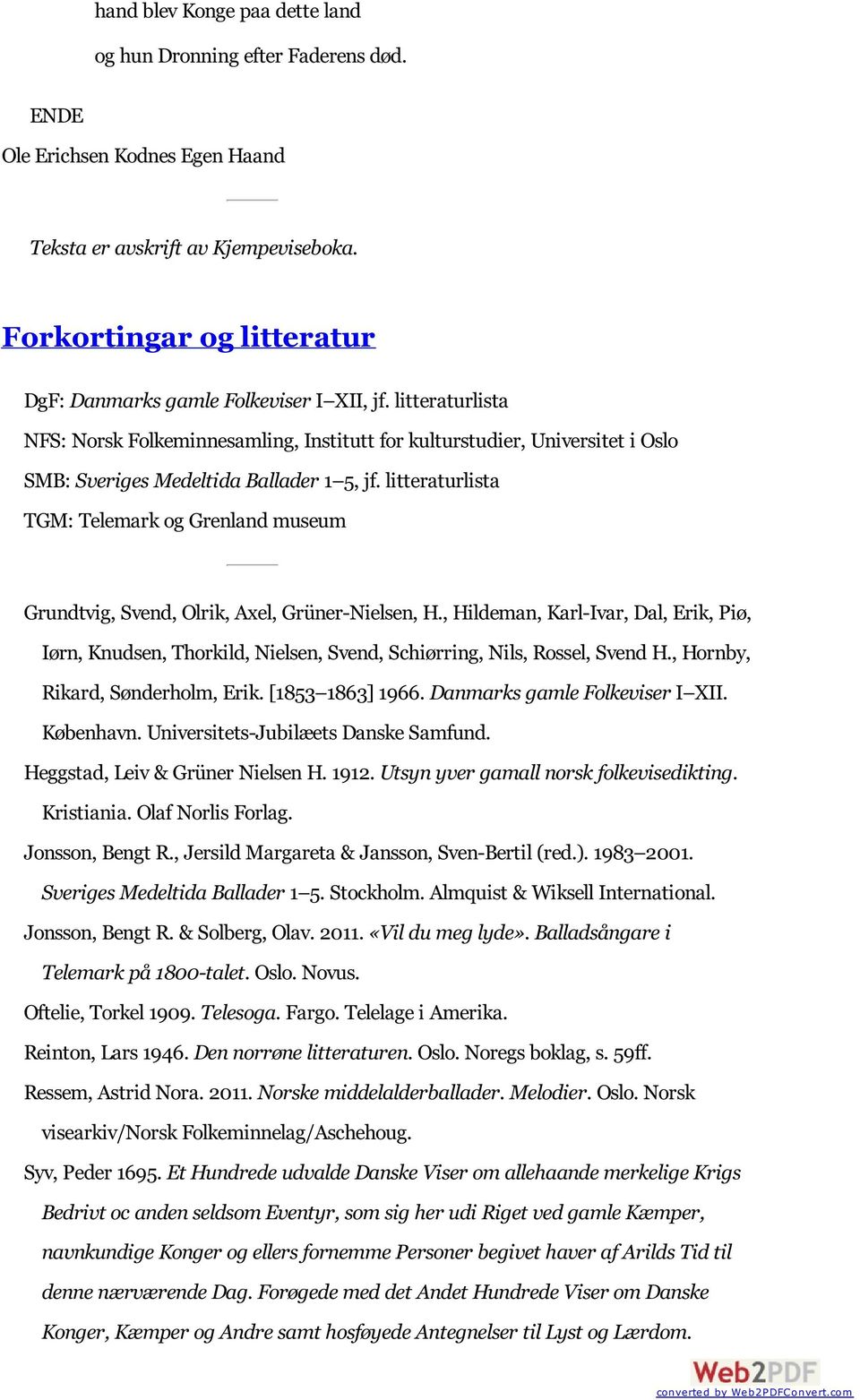 litteraturlista NFS: Norsk Folkeminnesamling, Institutt for kulturstudier, Universitet i Oslo SMB: Sveriges Medeltida Ballader 1 5, jf.