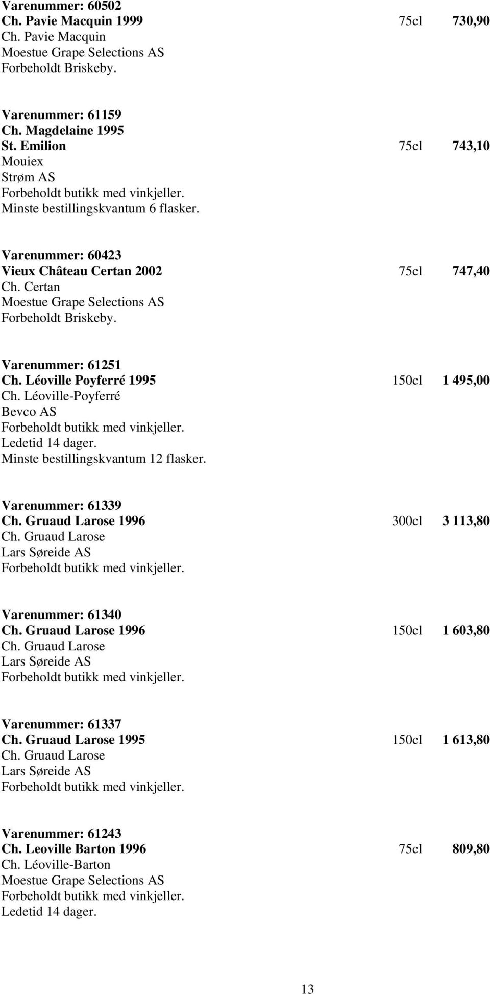 Léoville Poyferré 1995 150cl 1 495,00 Ch. Léoville-Poyferré Bevco AS Varenummer: 61339 Ch. Gruaud Larose 1996 300cl 3 113,80 Ch.