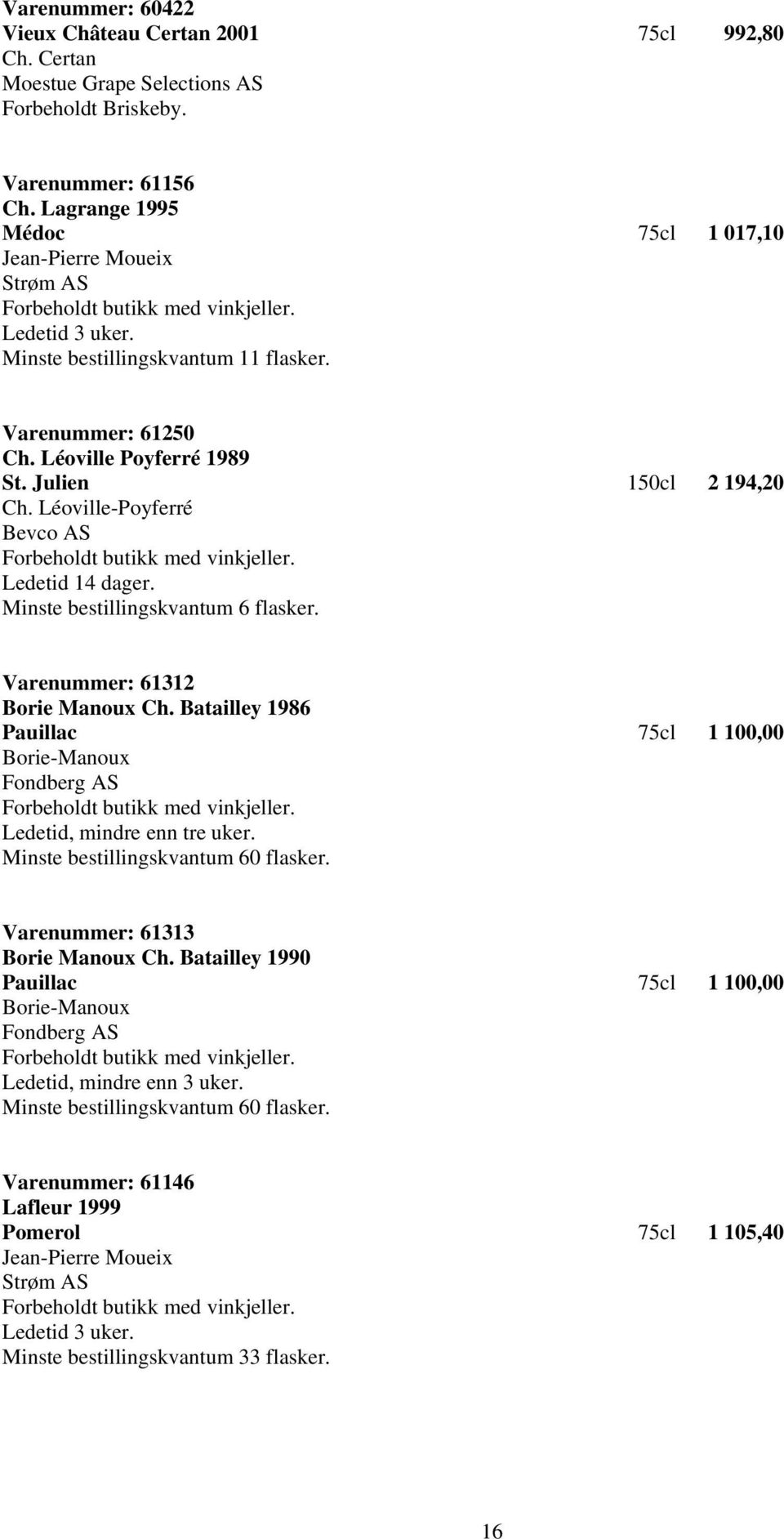 Varenummer: 61312 Borie Manoux Ch. Batailley 1986 Pauillac 75cl 1 100,00 Borie-Manoux Fondberg AS Ledetid, mindre enn tre uker. Minste bestillingskvantum 60 flasker. Varenummer: 61313 Borie Manoux Ch.