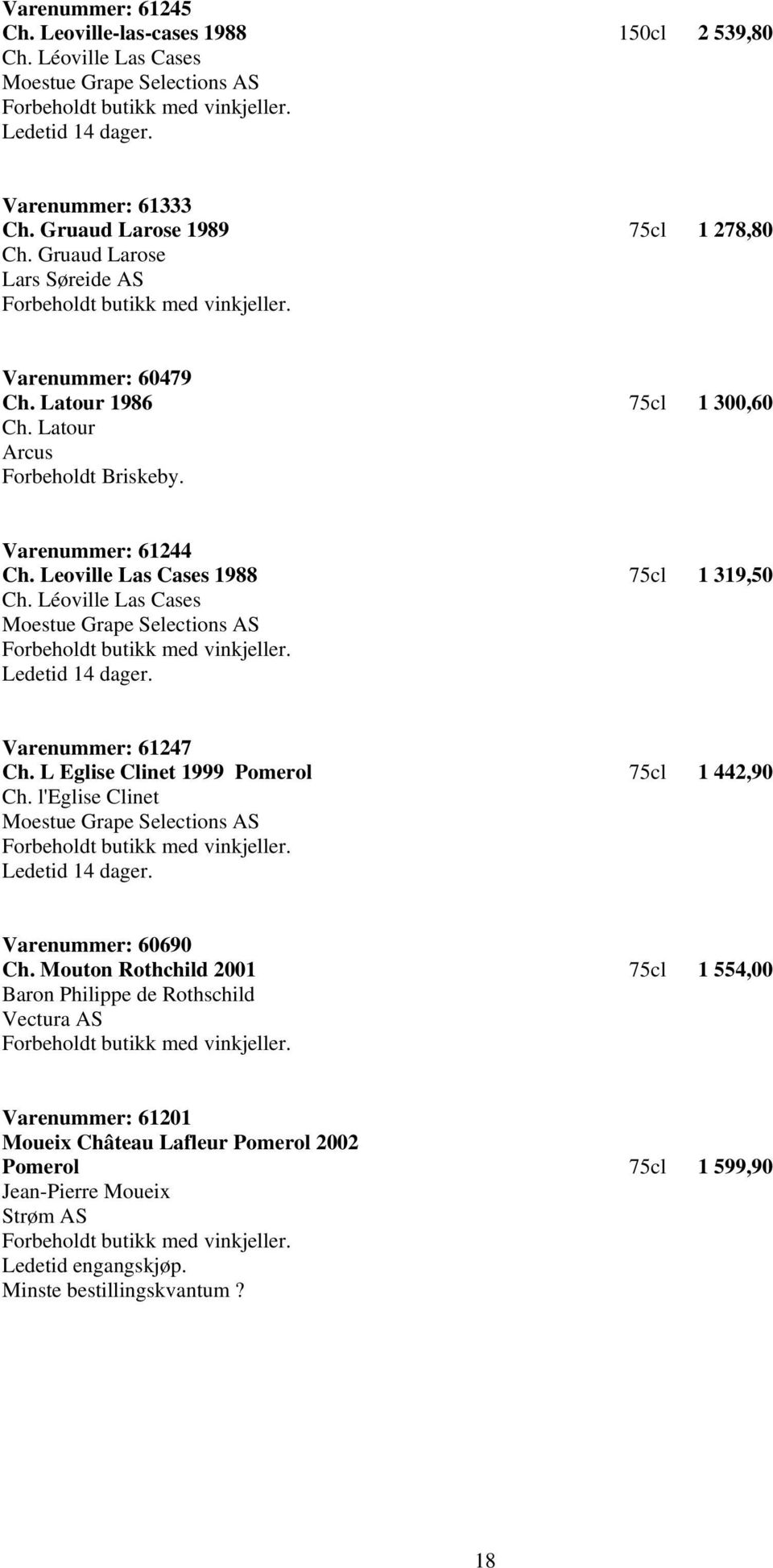 Léoville Las Cases Varenummer: 61247 Ch. L Eglise Clinet 1999 Pomerol 75cl 1 442,90 Ch. l'eglise Clinet Varenummer: 60690 Ch.