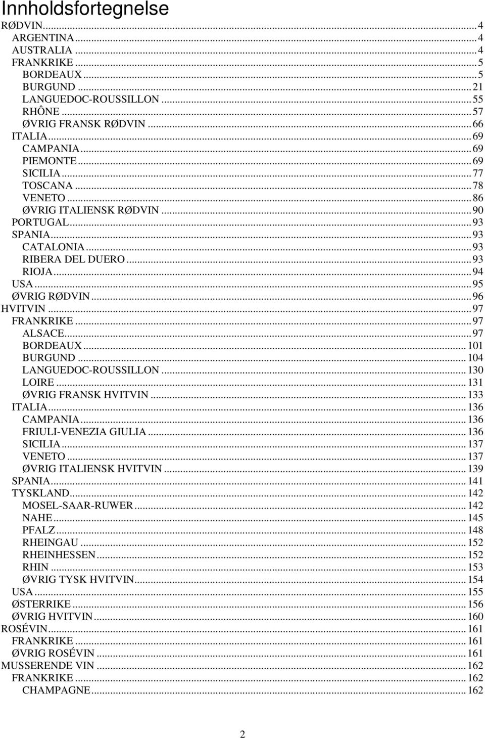 ..97 ALSACE...97 BORDEAUX...101 BURGUND...104 LANGUEDOC-ROUSSILLON...130 LOIRE...131 ØVRIG FRANSK HVITVIN...133 ITALIA...136 CAMPANIA...136 FRIULI-VENEZIA GIULIA...136 SICILIA...137 VENETO.