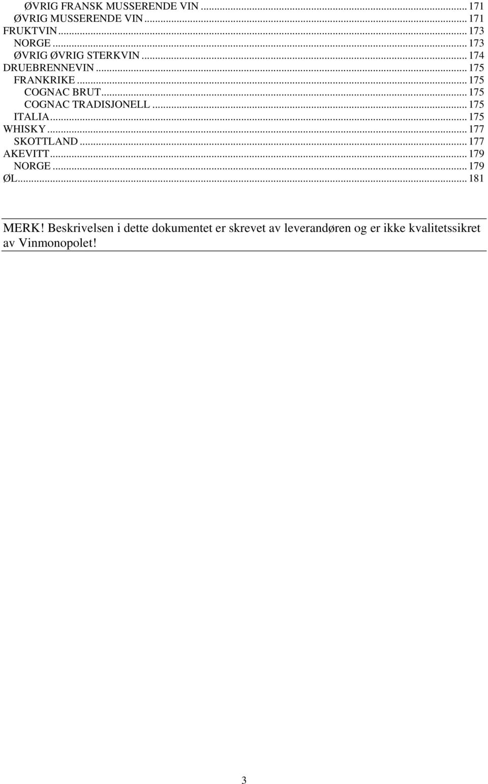 ..175 COGNAC TRADISJONELL...175 ITALIA...175 WHISKY...177 SKOTTLAND...177 AKEVITT...179 NORGE.