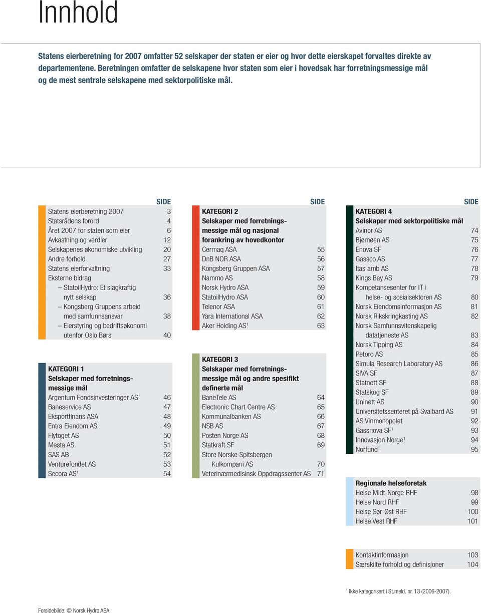 SIDE Statens eierberetning 2007 3 Statsrådens forord 4 Året 2007 for staten som eier 6 Avkastning og verdier 12 Selskapenes økonomiske utvikling 20 Andre forhold 27 Statens eierforvaltning 33