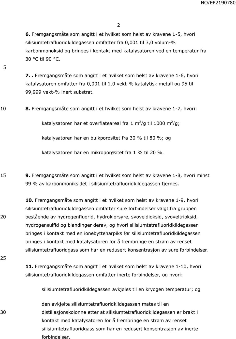 . Fremgangsmåte som angitt i et hvilket som helst av kravene 1-6, hvori katalysatoren omfatter fra 0,001 til 1,0 vekt-% katalytisk metall og 9 til 99,999 vekt-% inert substrat. 8.