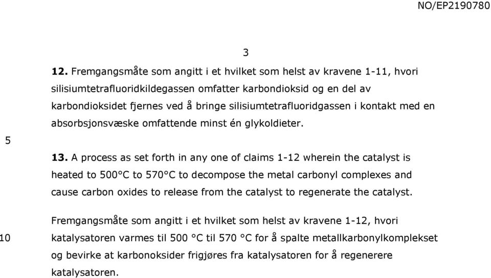 A process as set forth in any one of claims 1-12 wherein the catalyst is heated to 00 C to 70 C to decompose the metal carbonyl complexes and cause carbon oxides to release from the