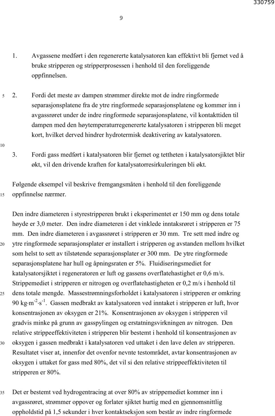 separasjonsplatene, vil kontakttiden til dampen med den høytemperaturregenererte katalysatoren i stripperen bli meget kort, hvilket derved hindrer hydrotermisk deaktivering av katalysatoren. 3.