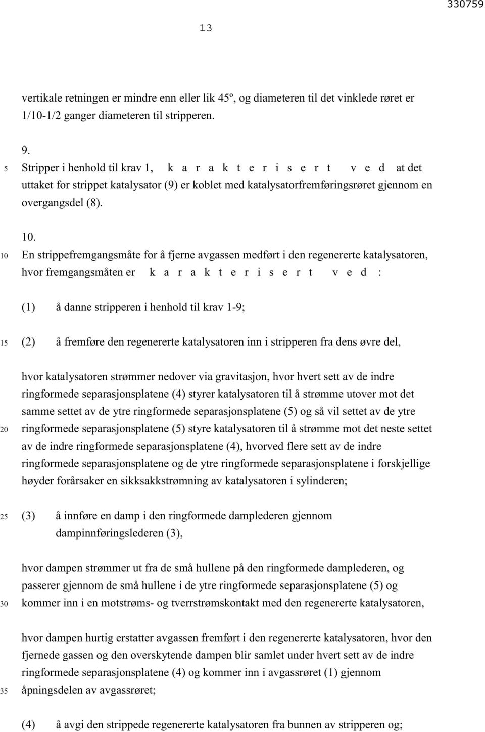 . En strippefremgangsmåte for å fjerne avgassen medført i den regenererte katalysatoren, hvor fremgangsmåten er k a r a k t e r i s e r t v e d : (1) å danne stripperen i henhold til krav 1-9; 1 (2)