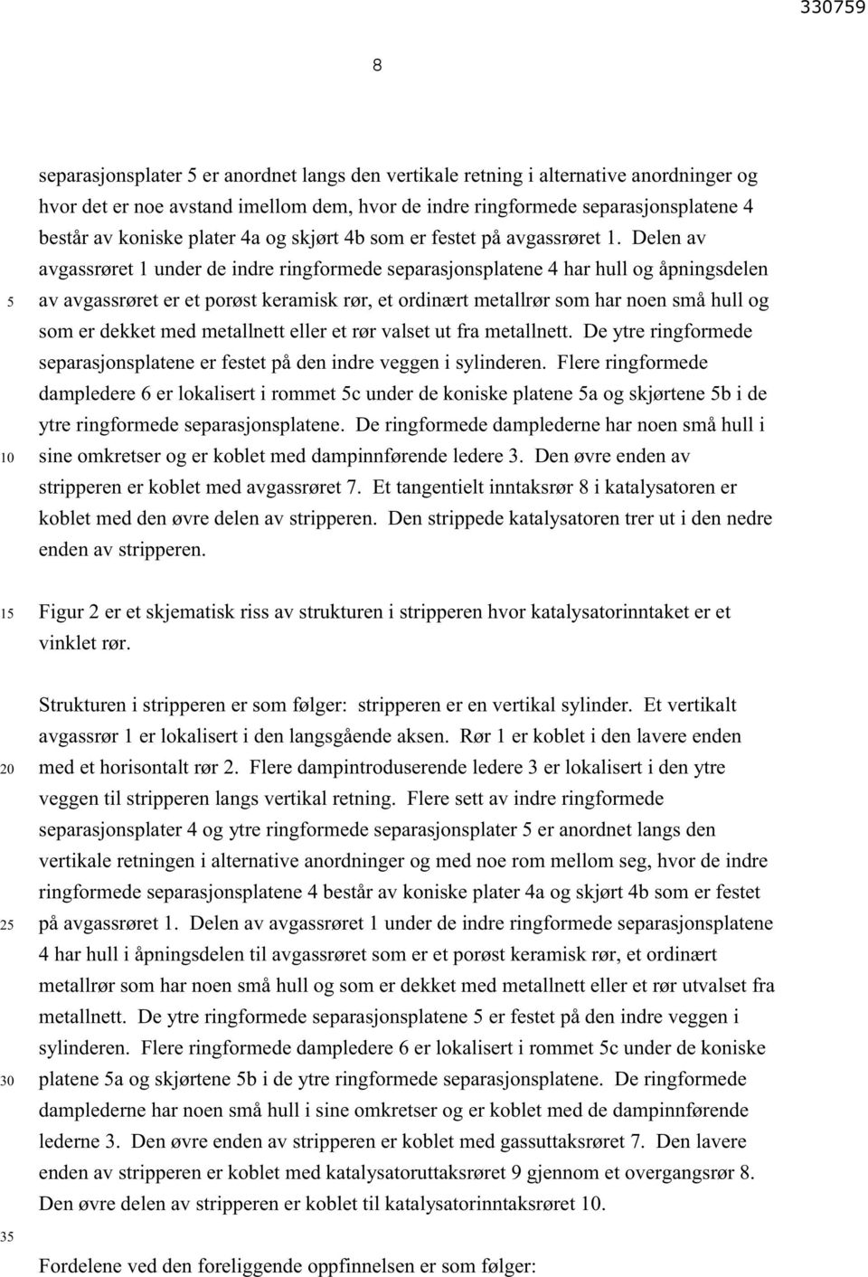 Delen av avgassrøret 1 under de indre ringformede separasjonsplatene 4 har hull og åpningsdelen av avgassrøret er et porøst keramisk rør, et ordinært metallrør som har noen små hull og som er dekket